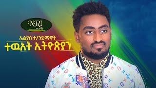 Elias Teklahaymanot -Tewat Ethiopian - ተዉአት ኢትዮዽያን - New Ethiopian Music Video 2021 (Official Video)