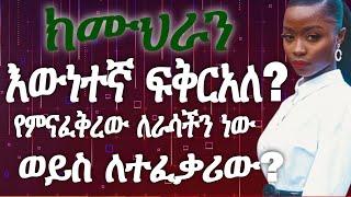 ethiopia እውነተኛ ፍቅርአለ? የምናፈቅረው ለራሳችን ነው ወይስ ለተፈቃሪው?