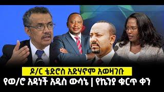 ???? ????ዶ/ር ቴድሮስ አድሃኖም አወዛገቡ | የወ/ሮ አዳነች አዲስ ውሳኔ | የኬንያ ቁርጥ ቀን