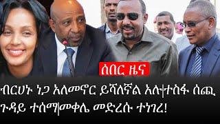 Ethiopia: ሰበር ዜና - የኢትዮታይምስ የዕለቱ ዜና |ብርሀኑ ነጋ አለመኖር ይሻለኛል አሉ|ተስፋ ሰጪ ጉዳይ ተሰማ|መቀሌ መድረሱ ተነገረ!