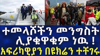 Ethiopia መንግሥት ተመላሾችን ሊያቋቁም ነው ! አፍሪካዊያን በዩክሬን ተቸገሩ ! Travel Information