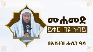 ሙሐመድ ﷺ  ይቅር ባዩ ነብይ  || በኡስታዝ ሑሴን ዒሳ