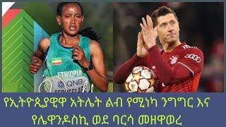 የኢትዮጲያዊዋ አትሌት ልብ የሚነካ ንግግር እና የሌዋንዶስኪ ወደ ባርሳ መዘዋወረ