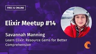 Elixir Meetup #14 Curiosum ▶ Savannah Manning ▶ Learn Elixir: Resource Gems for Better Comprehension