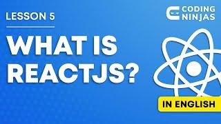 L5: What is ReactJS | ReactJS Tutorials For Beginners | Lesson 5 | Web Development | Coding Ninjas