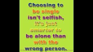 Choosing to be single isn't selfish, it's just smarter to be alone than with the wrong person.