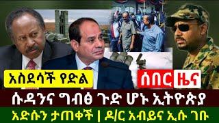 Ethiopia:ሰበር | አስደሳች ዜና ሱዳንና ግብፅ ጉድ ሆኑ ኢትዮጵያ ዛሬ ታጠቀች እሰይ | ዶ/ር አብይና ኢስያስ ጁባ ገቡ | Abel Birhanu