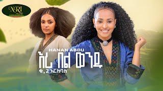 Hanan Abdu - Eri Bel Wendu - ሃናን አብዱ - እሪ በል ወንዱ - New Ethiopian Music 2023 (Official Video)