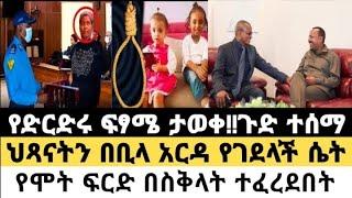 ሰበር መረጃ|የድርድሩ ፍፃሜ ታወቀ!!ጉድ ተሰማ|ህጻናትን በቢላ አርዳ የገደላች ሴት|የሞት ፍርድ በስቅላት ተፈረደበት|Ethio news|Feta daily news