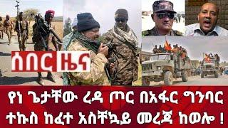 ሰበር ዜና! የነ ጌታቸው ረዳ ጦር በአፋር ግንባር ተኩስ ከፈተ አስቸኳይ መረጃ ከወሎ | Zena Tube ዜና ትዩብ | Zehabesha | Ethiopia News