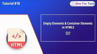 Empty Elements & Container Elements in HTML5 | HTML5 Tutorial For Beginners in Hindi [Tutorial-18]