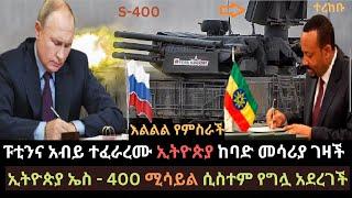 Ethiopia: አብይና ፑቲን ተፈራረሙ | ኢትዮጵያ ከባድ መሳሪያ ገዛች | ኤስ - 400 ሚሳይል ሲስተም | Ethio Media | Ethiopian News