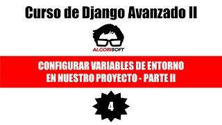 Curso de Django Avanzado II | Configurar variables de entorno | Parte II | Video 4