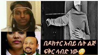 የ ዶክተር #አብይን ልጅ አፍቅሬ ተሰቃየሁ????ወይ #የፍቅር ጣጣ