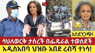 አስደንጋጭ! ሳህለወርቅ ዘውዴ ተሰረች ተያዘች ከቤቷ ዛሬ በፌዴራል ተወሰደች የአዲስአበባ ህዝብ አበደ ረብሻ ተነሳ! | Anchor media | dere news