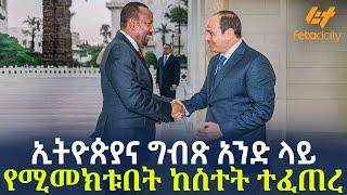 Ethiopia - ኢትዮጵያና ግብጽ አንድ ላይ የሚመክቱበት ከስተት ተፈጠረ!