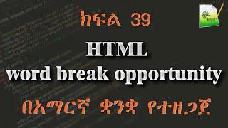 ክፍል 39 | HTML word break opportunity | በአማርኛ ቋንቋ የተዘጋጀ