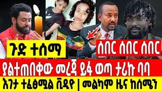 ጉድ ተሰማ|ያልተጠበቀው መረጃ ይፋ ወጣ ታሪኩ ባባ|እገታ ተፈፀመ ቪዲዮ መግለጫ Dere News | Feta Daily | Ethiopia News | Zehabesha