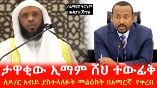 ታዋቂው ኢማም ሸህ ተውፊቅ ለዶ/ር አብይ ያስተላለፉት መልዕክት በአማርኛ  የቀረበ | ትርጉም በኡስታዝ ጀማል በሽር