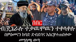 Ethiopia: ሰበር ዜና - የኢትዮታይምስ የዕለቱ ዜና | ብ/ጄኔራሉ ተቃዉሞዉን ተቀላቀሉ|በምዕመናን ከባድ ድብደባና እስር|የተጠበቀው መግለጫ ወጣ