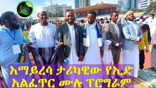 ሊረሳ እማይችል  እያነጋገረ ያለው የኢድ አልፈጥር ሙሉፕሮግራም እነሆ