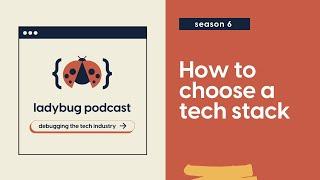 How to choose a tech stack // Ladybug Podcast