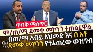 [ጥብቅ መረጃ] በጠ/ሚ አብይ አህመድ እና አቶ ደመቀ መኮንን መካከል የተፈጠረው ውዝግብ ሾልኮ ወጣ