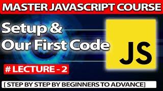 Javascript Setup And Running Our First Code | Lecture - 2 | Master Javascript Course In Hindi