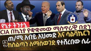 CIA በኬኒያ ያቋቋመው ሚስጥራዊ ቡድን | ጠ/ሚ አብይ አህመድ እና ሳልቫኬርን ከስልጣን ለማስወገድ የተሸረበው ሴራ