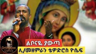 ልቦናዬ ያውጣ- ሊ/መዘምራን ቴዎድሮስ ዮሴፍ - lebonaye yawta  - Tewodros Yosef  New Orthodox mezmur |mahtot tube |