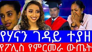 የሃናን ገዳይ ተያዘ"የፖሊስ የምርመራ ውጤት ይፋ ሆነ"ሃናንን ከፎቅ ላይ ገፍትሮ የጣላት ሰው ይፋ ሆነ"የሃናን አስክሬን ምርመራ ውጤት ይፋ ሆነ/