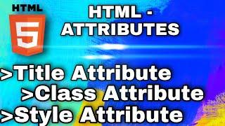 HTML 5 | Beginners Tutorial | Decribing Core Attributes | Title | Class | Style |Attributes |