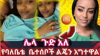 ሌላ ጉድ ሰርታለች  የባሌቤትዋ ቤተሰቦች  እውነቱን አፈረጡት