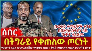 Ethiopia - በትግራይ የቀጠለው ጦርነት፣ የህወሃት አዲሱ ውጊያ አስፈጀው፣ የአውሮፓህብረት ቅሌት መከላከያ አዳዲስ ቦታዎችን ነጠቀ፣ በወለጋ ተማሪዎች ታገቱ