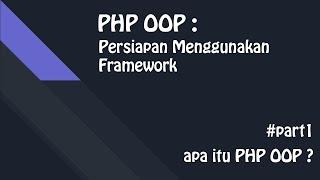 Tutorial PHP OOP untuk Pemula - Apa Itu PHP OOP ? | Persiapan Menggunakan Framework