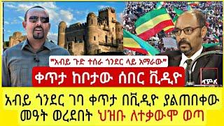 ሰበር ቪዲዮ ቀጥታ ከቦታው: አብይ ጎንደር ገባ ህዝቡ ለተቃውሞ ነቅሎ ወጣ ያልጠበቀው መዓት ወረደበት ጉድ ተሰራ ሁሉንም በቪዲዮ ይመልከቱ