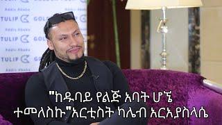 #kaleb show#"የልጅ አባት በመሆኔ ብርቅ ሆኖብኛል፤እኔ ያለአባት ነዉ ያደኩት"አርቲስት ካሌብ አርአያሥላሴ