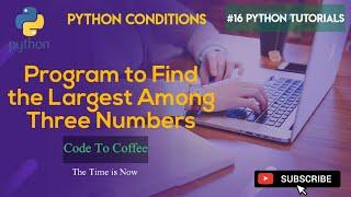 Python program to find the largest number among three numbers by code to coffee | python conditions