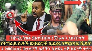 ጠ/ሚኒስቴሩ ያልተጠበቀ ! ጀነራሉን አሰናበቱት።የትግራይ ሴቶች ወታደሮች ሲደፈሩ የሚያሳይ ቪዲዮ 4 የመከላከያ ወታደሮች ሴቶችን ሲደፍሩ እጅ ከፍንጅ ተያዙ።tv