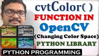 cvtColor( ) FUNCTIONS IN OPENCV (PYHTON LIBRARY) || COMPUTER VISION LIBRARY || CHANGING COLOR SPACE