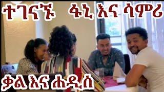 ቃልና ሐዲስ  ፋኒ እና ሳምሪ ተገናኙ