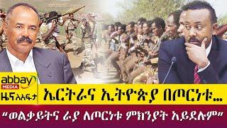 ኤርትራና ኢትዮጵያ በጦርነቱ… - "ወልቃይትና ራያ ለጦርነቱ ምክንያት አይደሉም" - Zena Leafta - April 9 2022 | Abbay Media