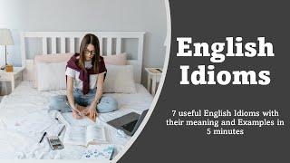 English Idioms| 7 useful idioms with their meaning and examples| for IELTS TOFEL Scholarship Abroad