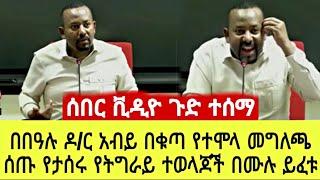 ሰበር ቪዲዮ ጉድ ተሰማ፡ በበዓሉ ዶ/ር አብይ የማይታመን መግለጫ ሰጡ የታሰሩ የትግራይ ተወላጆች ይፈቱ ሚኒስትሮች ላይየተቆጦበት ጥብቅ ሰበር ቪዲዮ እጃችን ገባ