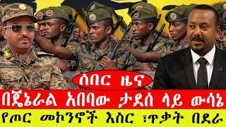 ሰበር ዜና፡- በጄኔራል አበባው ታደሰ ላይ ውሳኔ/ የጦር መኮንኖች እስር ፣ጥቃት በደራ -መጋቢት 7/2015 #ebc #ethiopia news