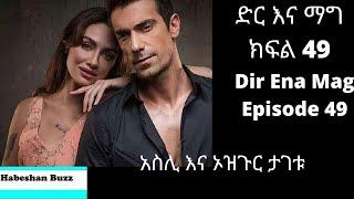 Dir Ena Mag Episode 49 50/kanatv ድር እና ማግ ክፍል 49 50 አስሊ እና ኦዝጉር ታገቱ