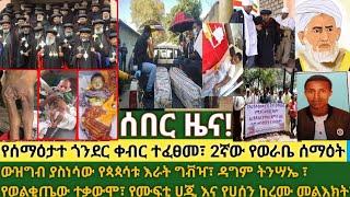 ሰበር- በጎንደር የሰማዕታቱ ቀብር ተፈፀመ| የወራቤው ሁለተኛው ሰማዕት| ቁጣን የቀሰቀሰው የራት ግብዣ| የብፁዕ አቡነ ቄርሎስ መልእክት|ዳግም ትንሣኤ|መልእክት