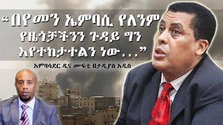 "በየመን ኤምባሲ የለንም ግን የዜጎቻችንን ጉዳይ እየተከታተልን ነው..." የውጭ ጉዳይ ሚኒስቴር ቃል አቀባይ አምባሳደር ዲና ሙፍቲ በታዲያስ አዲስ