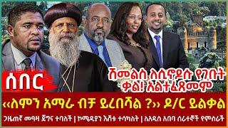 Ethiopia - ‹‹ለምን አማራ ብቻ ይረበሻል?›› ዶ/ር ይልቃል፣ ሽመልስ ለሲኖዶሱ የገቡት ቃል! አልተፈጸመም፣ ጋዜጠኛ መዓዛ ጀግና ተባለች፣ እሸቱ ተሳካለት