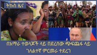 በአማራ ተወላጆች ላይ በተደረገው ጭፍጨፋ ላይ ምርመራ ተደረገ